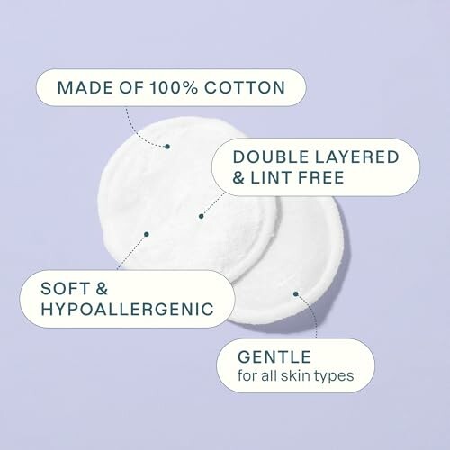 Cotton pads with features: 100% cotton, double layered, lint free, soft, hypoallergenic, gentle for all skin types.